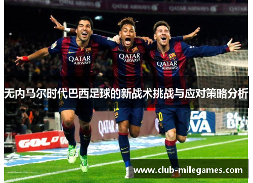 无内马尔时代巴西足球的新战术挑战与应对策略分析