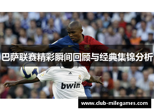 巴萨联赛精彩瞬间回顾与经典集锦分析