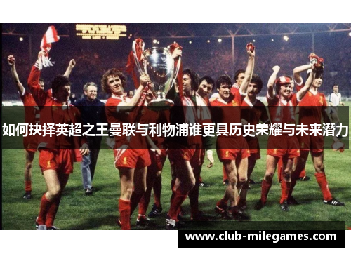 如何抉择英超之王曼联与利物浦谁更具历史荣耀与未来潜力