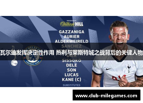 瓦尔迪发挥决定性作用 热刺与莱斯特城之战背后的关键人物