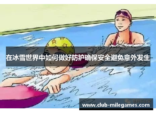 在冰雪世界中如何做好防护确保安全避免意外发生