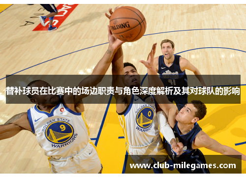 替补球员在比赛中的场边职责与角色深度解析及其对球队的影响