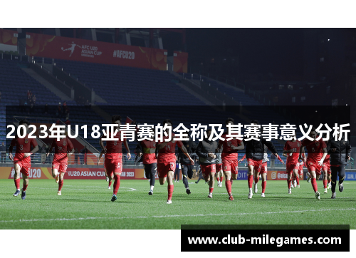2023年U18亚青赛的全称及其赛事意义分析