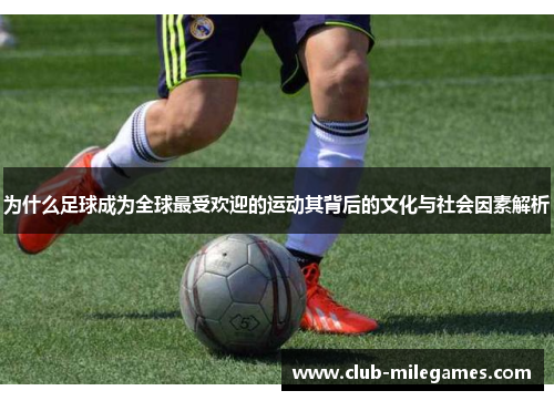 为什么足球成为全球最受欢迎的运动其背后的文化与社会因素解析
