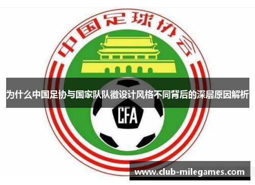 为什么中国足协与国家队队徽设计风格不同背后的深层原因解析