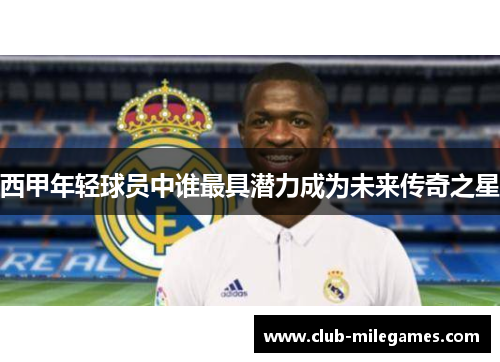 西甲年轻球员中谁最具潜力成为未来传奇之星