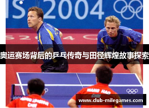 奥运赛场背后的乒乓传奇与田径辉煌故事探索